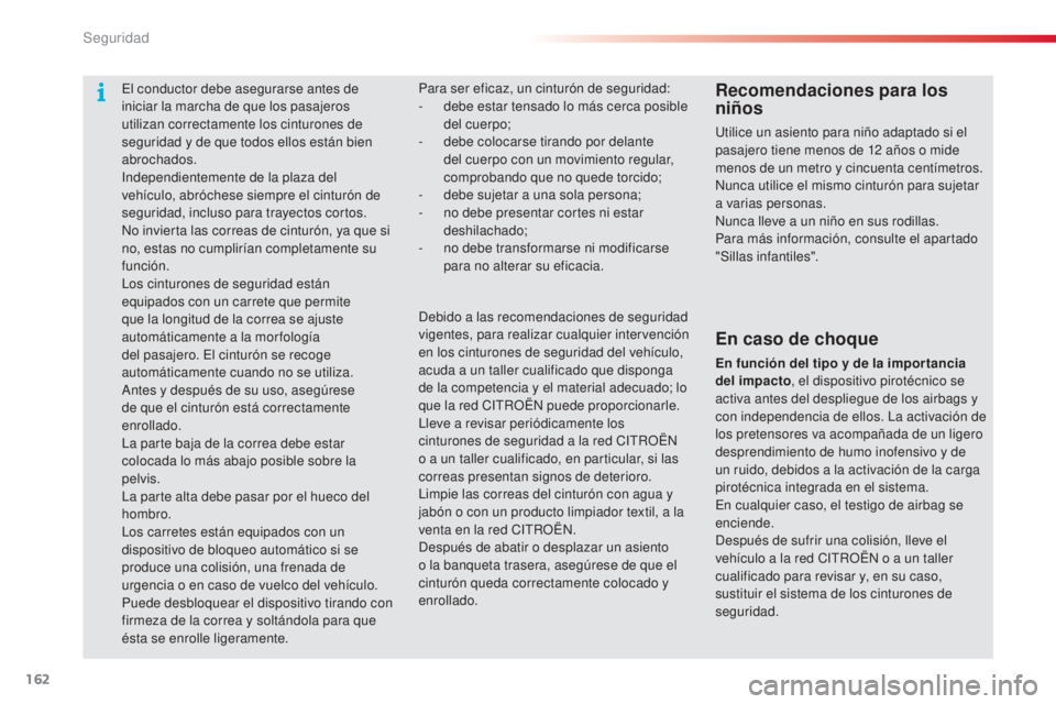 CITROEN C5 2015  Manuales de Empleo (in Spanish) 162
c5_es_ chap06_securite_ed01-2014
el conductor debe asegurarse antes de 
iniciar la marcha de que los pasajeros 
utilizan correctamente los cinturones de 
seguridad y de que todos ellos están bien