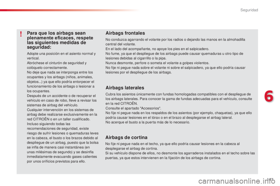 CITROEN C5 2015  Manuales de Empleo (in Spanish) 167
c5_es_ chap06_securite_ed01-2014
Para que los airbags sean 
plenamente eficaces, respete 
las siguientes medidas de 
seguridad:
adopte una posición en el asiento normal y 
vertical.
ab

róchese 