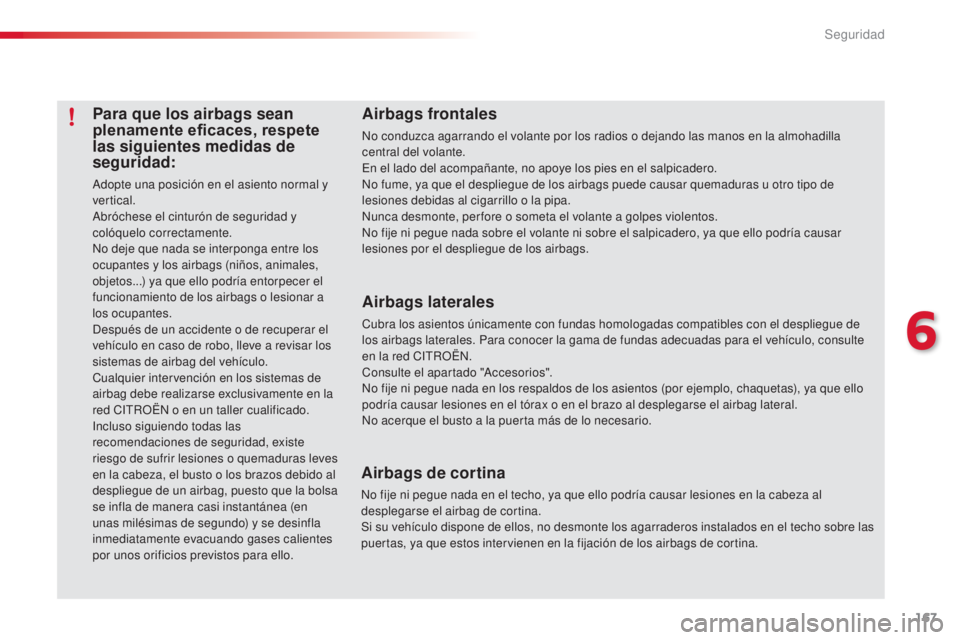 CITROEN C5 2015 Manuales de Empleo (in Spanish) 167
c5_es_ chap06_securite_ed01-2014
Para que los airbags sean
plenamente eficaces, respete
las siguientes medidas de
seguridad:
adopte una posición en el asiento normal y
vertical.
ab
róchese CITROEN C5 2015 Manuales de Empleo (in Spanish) 167
c5_es_ chap06_securite_ed01-2014
Para que los airbags sean
plenamente eficaces, respete
las siguientes medidas de
seguridad:
adopte una posición en el asiento normal y
vertical.
ab
róchese
