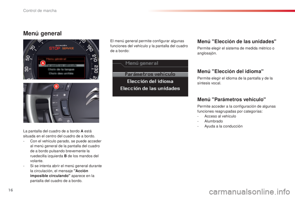 CITROEN C5 2015 Manuales de Empleo (in Spanish) 16
c5_es_c hap01_controle-de-marche_ed01-2014
Menú "Elección del idioma"
Permite elegir el idioma de la pantalla y de la
síntesis vocal.
Menú "Elección de las unidades"
Permite e CITROEN C5 2015 Manuales de Empleo (in Spanish) 16
c5_es_c hap01_controle-de-marche_ed01-2014
Menú "Elección del idioma"
Permite elegir el idioma de la pantalla y de la
síntesis vocal.
Menú "Elección de las unidades"
Permite e