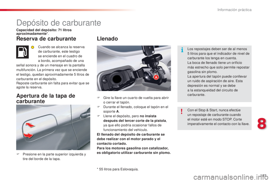 CITROEN C5 2015 Manuales de Empleo (in Spanish) 183
c5_es_c hap08_information_ed01-2014
depósito de carburante
Capacidad del depósito: 71 litros
a proximadamente *.
Reserva de carburante
cuando se alcanza la reserva
de carburante, este testigo CITROEN C5 2015 Manuales de Empleo (in Spanish) 183
c5_es_c hap08_information_ed01-2014
depósito de carburante
Capacidad del depósito: 71 litros
a proximadamente *.
Reserva de carburante
cuando se alcanza la reserva
de carburante, este testigo