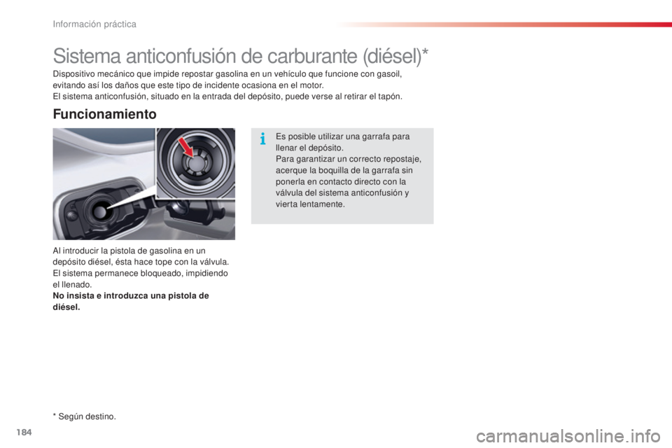 CITROEN C5 2015 Manuales de Empleo (in Spanish) 184
c5_es_c hap08_information_ed01-2014
Sistema anticonfusión de carburante (diésel)*
al introducir la pistola de gasolina en un
depósito diésel, ésta hace tope con la válvula.
el
sistema pe CITROEN C5 2015 Manuales de Empleo (in Spanish) 184
c5_es_c hap08_information_ed01-2014
Sistema anticonfusión de carburante (diésel)*
al introducir la pistola de gasolina en un
depósito diésel, ésta hace tope con la válvula.
el
sistema pe