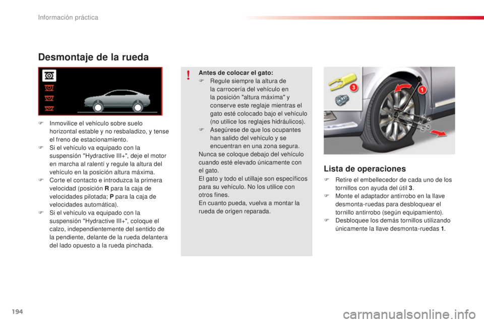 CITROEN C5 2015 Manuales de Empleo (in Spanish) 194
c5_es_c hap08_information_ed01-2014
Desmontaje de la rueda
F inmovilice el vehículo sobre suelo
horizontal estable y no resbaladizo, y tense
el freno de estacionamiento.
F
S
i el vehículo CITROEN C5 2015 Manuales de Empleo (in Spanish) 194
c5_es_c hap08_information_ed01-2014
Desmontaje de la rueda
F inmovilice el vehículo sobre suelo
horizontal estable y no resbaladizo, y tense
el freno de estacionamiento.
F
S
i el vehículo
