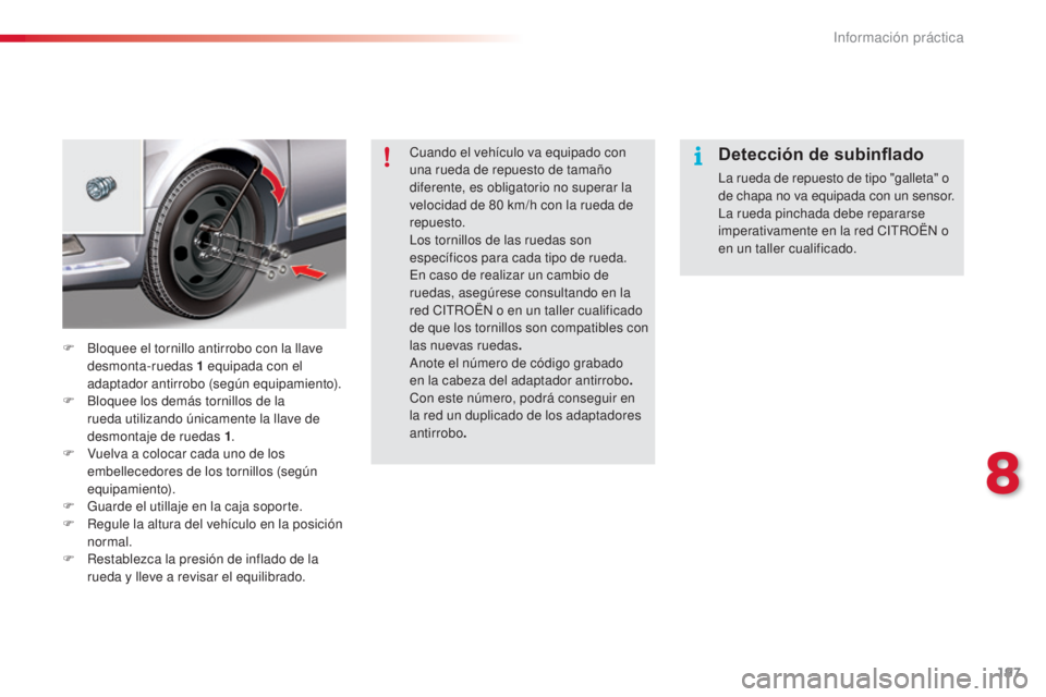 CITROEN C5 2015 Manuales de Empleo (in Spanish) 197
c5_es_c hap08_information_ed01-2014
cuando el vehículo va equipado con
una rueda de repuesto de tamaño
diferente, es obligatorio no superar la
velocidad de 80
km/h con la rueda de
repuesto CITROEN C5 2015 Manuales de Empleo (in Spanish) 197
c5_es_c hap08_information_ed01-2014
cuando el vehículo va equipado con
una rueda de repuesto de tamaño
diferente, es obligatorio no superar la
velocidad de 80
km/h con la rueda de
repuesto