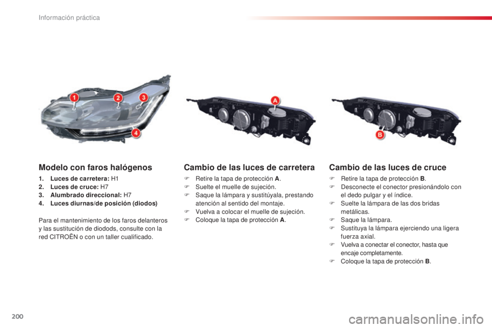 CITROEN C5 2015 Manuales de Empleo (in Spanish) 200
c5_es_c hap08_information_ed01-2014
Cambio de las luces de cruce
F Retire la tapa de protección B .
F de sconecte el conector presionándolo con
el dedo pulgar y el Ãndice.
F
S
uelte la là CITROEN C5 2015 Manuales de Empleo (in Spanish) 200
c5_es_c hap08_information_ed01-2014
Cambio de las luces de cruce
F Retire la tapa de protección B .
F de sconecte el conector presionándolo con
el dedo pulgar y el Ãndice.
F
S
uelte la lÃ