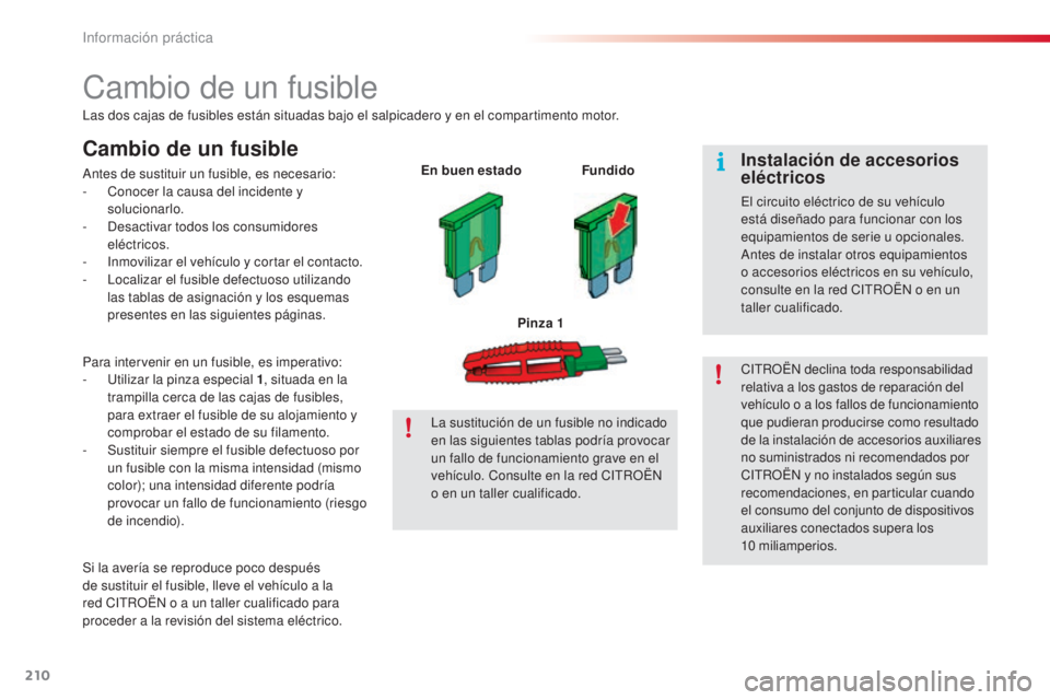 CITROEN C5 2015 Manuales de Empleo (in Spanish) 210
c5_es_c hap08_information_ed01-2014
cambio de un fusible
las dos cajas de fusibles están situadas bajo el salpicadero y en el compartimento motor.
Cambio de un fusible
antes de sustituir un fusib CITROEN C5 2015 Manuales de Empleo (in Spanish) 210
c5_es_c hap08_information_ed01-2014
cambio de un fusible
las dos cajas de fusibles están situadas bajo el salpicadero y en el compartimento motor.
Cambio de un fusible
antes de sustituir un fusib