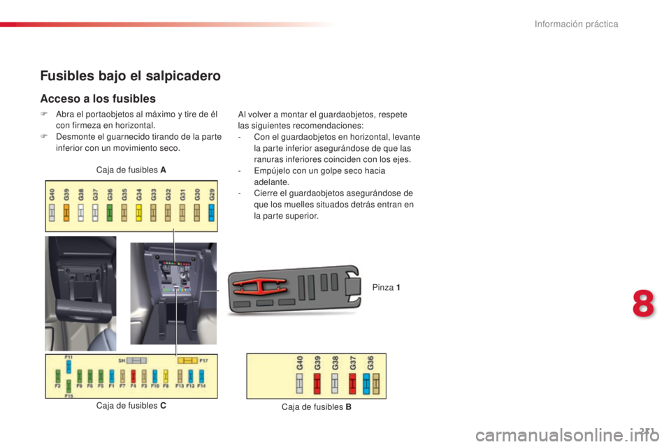 CITROEN C5 2015 Manuales de Empleo (in Spanish) 211
c5_es_c hap08_information_ed01-2014
Fusibles bajo el salpicadero
Acceso a los fusibles
F abra el portaobjetos al máximo y tire de él
con firmeza en horizontal.
F
d
e
smonte el guarnecido ti CITROEN C5 2015 Manuales de Empleo (in Spanish) 211
c5_es_c hap08_information_ed01-2014
Fusibles bajo el salpicadero
Acceso a los fusibles
F abra el portaobjetos al máximo y tire de él
con firmeza en horizontal.
F
d
e
smonte el guarnecido ti