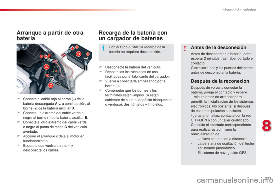 CITROEN C5 2015 Manuales de Empleo (in Spanish) 217
c5_es_c hap08_information_ed01-2014
Después de la reconexión
después de volver a conectar la
batería, ponga el contacto y espere
1
minuto antes de arrancar para
permitir la inicializaci CITROEN C5 2015 Manuales de Empleo (in Spanish) 217
c5_es_c hap08_information_ed01-2014
Después de la reconexión
después de volver a conectar la
batería, ponga el contacto y espere
1
minuto antes de arrancar para
permitir la inicializaci