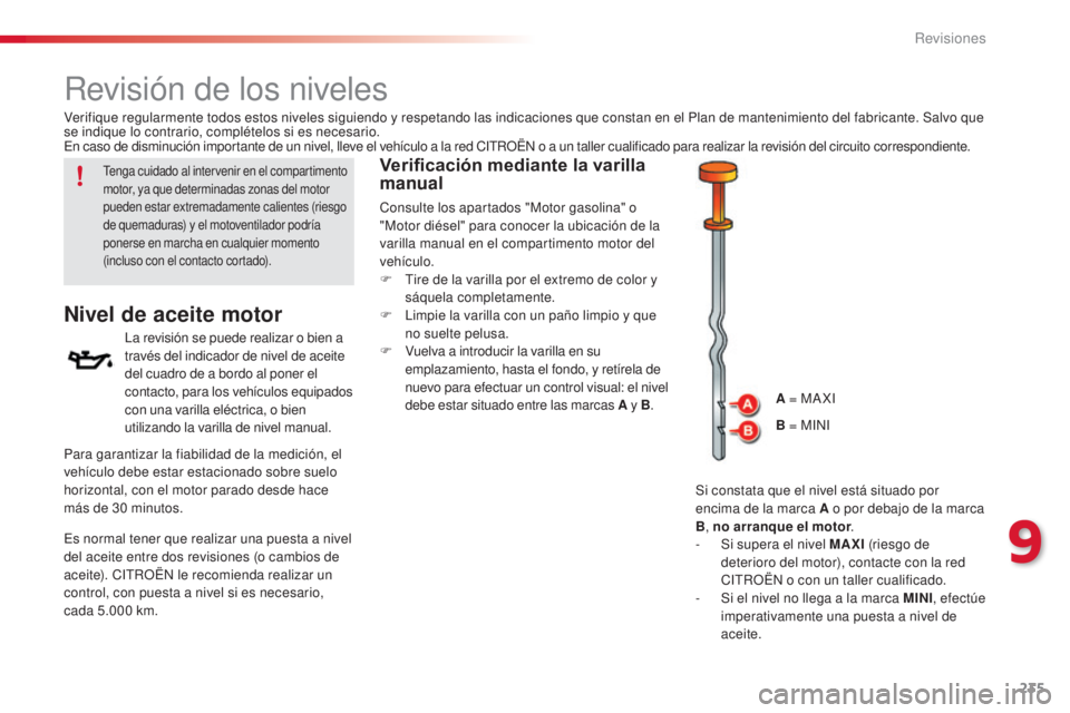 CITROEN C5 2015 Manuales de Empleo (in Spanish) 235
c5_es_c hap09_verification_ed01-2014
Revisión de los niveles
Nivel de aceite motor
la revisión se puede realizar o bien a
través del indicador de nivel de aceite
del cuadro de a bordo al pone CITROEN C5 2015 Manuales de Empleo (in Spanish) 235
c5_es_c hap09_verification_ed01-2014
Revisión de los niveles
Nivel de aceite motor
la revisión se puede realizar o bien a
través del indicador de nivel de aceite
del cuadro de a bordo al pone