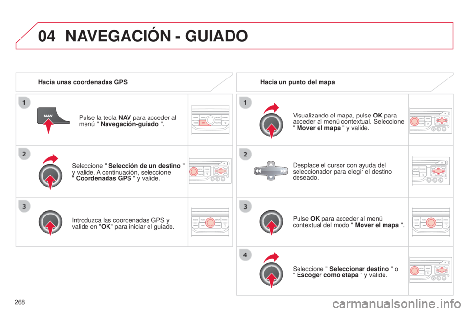 CITROEN C5 2015 Manuales de Empleo (in Spanish) 04
268
c5_es_chap11b_Rt6-2-8_ed01-2014
Seleccione " Selección de un destino "
y valide. a continuación, seleccione
"
Coordenadas GPS " y valide.
i
ntroduzca las coordenadas GP CITROEN C5 2015 Manuales de Empleo (in Spanish) 04
268
c5_es_chap11b_Rt6-2-8_ed01-2014
Seleccione " Selección de un destino "
y valide. a continuación, seleccione
"
Coordenadas GPS " y valide.
i
ntroduzca las coordenadas GP