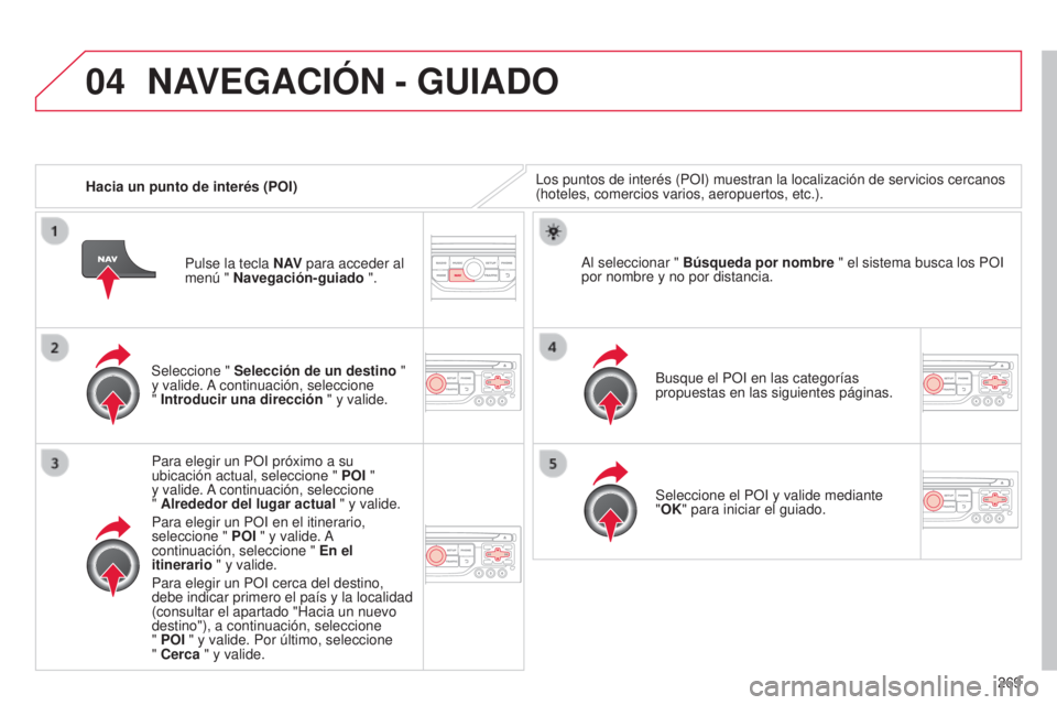 CITROEN C5 2015 Manuales de Empleo (in Spanish) 04
269
c5_es_chap11b_Rt6-2-8_ed01-2014
Hacia un punto de interés (POI)l os puntos de interés (PO i ) muestran la localización de servicios cercanos
(hoteles, comercios varios, aeropuertos, etc.).
CITROEN C5 2015 Manuales de Empleo (in Spanish) 04
269
c5_es_chap11b_Rt6-2-8_ed01-2014
Hacia un punto de interés (POI)l os puntos de interés (PO i ) muestran la localización de servicios cercanos
(hoteles, comercios varios, aeropuertos, etc.).