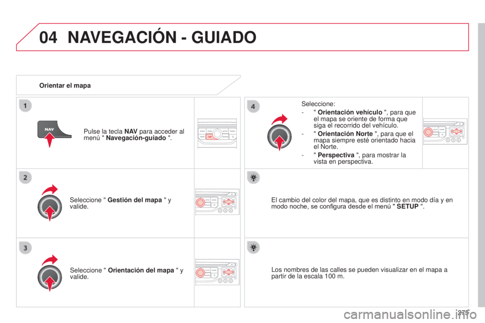 CITROEN C5 2015 Manuales de Empleo (in Spanish) 04
275
c5_es_chap11b_Rt6-2-8_ed01-2014
Seleccione " Gestión del mapa " y
valide. Seleccione:
-
"
Orientación vehículo ", para que
el mapa se oriente de forma que
siga el rec CITROEN C5 2015 Manuales de Empleo (in Spanish) 04
275
c5_es_chap11b_Rt6-2-8_ed01-2014
Seleccione " Gestión del mapa " y
valide. Seleccione:
-
"
Orientación vehículo ", para que
el mapa se oriente de forma que
siga el rec