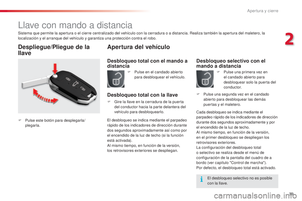 CITROEN C5 2015  Manuales de Empleo (in Spanish) 39
c5_es_ chap02_ouverture_ed01-2014
llave con mando a distancia
Sistema que permite la apertura o el cierre centralizado del vehículo con la cerradura o a distancia. Realiza también la apertura del