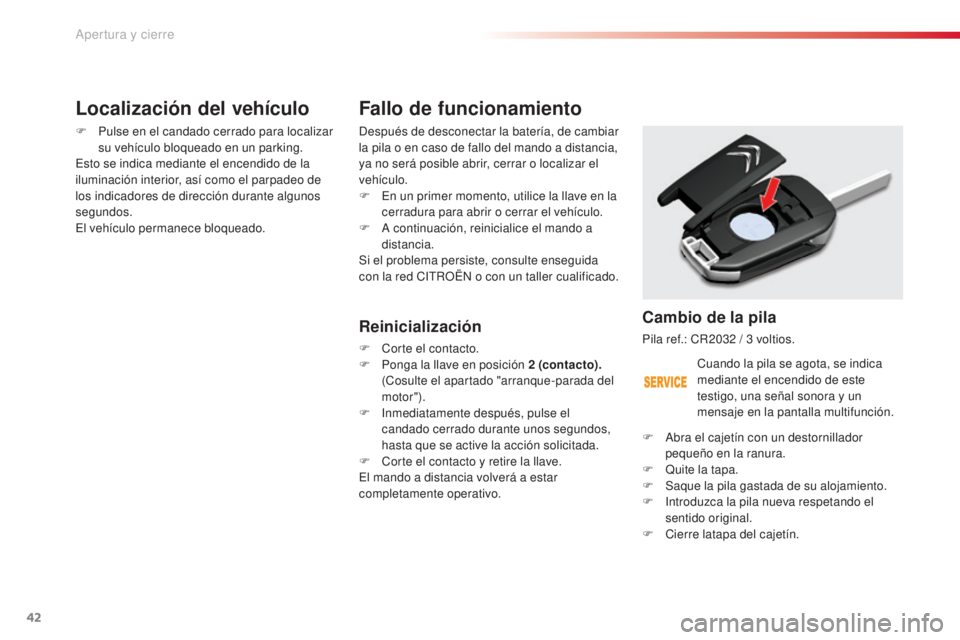 CITROEN C5 2015  Manuales de Empleo (in Spanish) 42
c5_es_ chap02_ouverture_ed01-2014
Fallo de funcionamiento
después de desconectar la batería, de cambiar 
la pila o en caso de fallo del mando a distancia, 
ya no será posible abrir, cerrar o loc