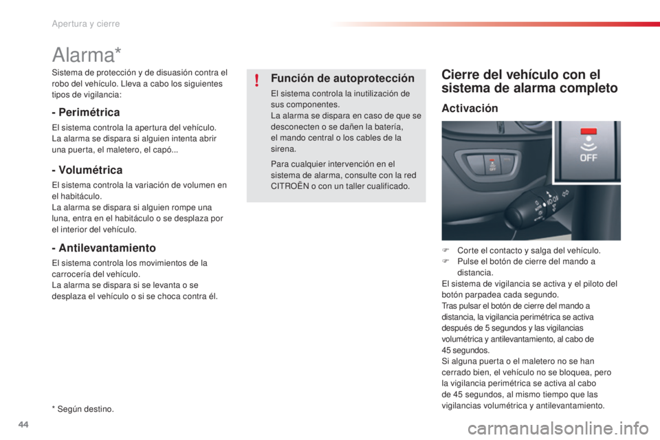 CITROEN C5 2015  Manuales de Empleo (in Spanish) 44
c5_es_ chap02_ouverture_ed01-2014
alarma*
- Perimétrica
el sistema controla la apertura del vehículo.la
 alarma se dispara si alguien intenta abrir 
una puerta, el maletero, el capó...
- Volumé