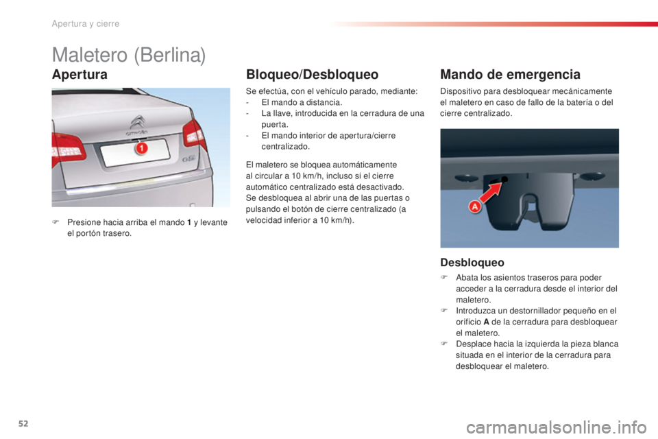 CITROEN C5 2015  Manuales de Empleo (in Spanish) 52
c5_es_ chap02_ouverture_ed01-2014
Maletero (Berlina)
F Presione hacia arriba el mando   1   y levante 
el portón trasero. Se efectúa, con el vehículo parado, mediante:
-
  e
l m
 ando a distanci