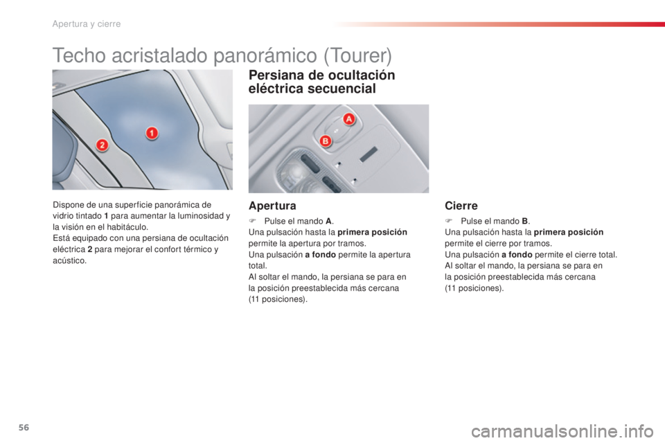 CITROEN C5 2015  Manuales de Empleo (in Spanish) 56
c5_es_ chap02_ouverture_ed01-2014
techo acristalado panorámico (to urer)
dispone de una super ficie panorámica de 
vidrio tintado 1
  para aumentar la luminosidad y 
la visión en el habitáculo.