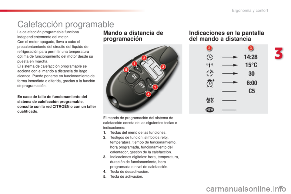CITROEN C5 2015 Manuales de Empleo (in Spanish) 77
c5_es_c hap03_ergo-et-confort_ed01-2014
calefacción programable
la calefacción programable funciona
independientemente del motor.
co
n el motor apagado, lleva a cabo el
precalentamiento del ci CITROEN C5 2015 Manuales de Empleo (in Spanish) 77
c5_es_c hap03_ergo-et-confort_ed01-2014
calefacción programable
la calefacción programable funciona
independientemente del motor.
co
n el motor apagado, lleva a cabo el
precalentamiento del ci