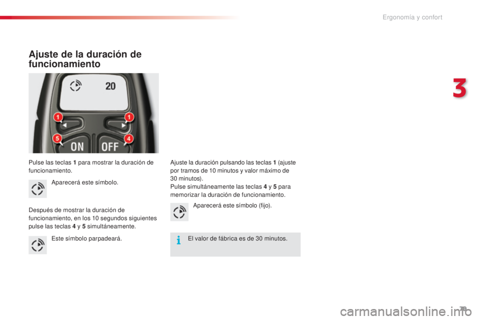 CITROEN C5 2015 Manuales de Empleo (in Spanish) 79
c5_es_c hap03_ergo-et-confort_ed01-2014
Pulse las teclas 1 para mostrar la duración de
f uncionamiento.
Ajuste de la duración de
funcionamiento
aparecerá este sÃmbolo.
de
spués de mostrar l CITROEN C5 2015 Manuales de Empleo (in Spanish) 79
c5_es_c hap03_ergo-et-confort_ed01-2014
Pulse las teclas 1 para mostrar la duración de
f uncionamiento.
Ajuste de la duración de
funcionamiento
aparecerá este sÃmbolo.
de
spués de mostrar l