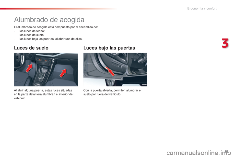 CITROEN C5 2015 Manuales de Empleo (in Spanish) 85
c5_es_c hap03_ergo-et-confort_ed01-2014
Luces bajo las puertas
con la puerta abierta, permiten alumbrar el
suelo por fuera del vehÃculo.
Luces de suelo
al abrir alguna puerta, estas luces situada CITROEN C5 2015 Manuales de Empleo (in Spanish) 85
c5_es_c hap03_ergo-et-confort_ed01-2014
Luces bajo las puertas
con la puerta abierta, permiten alumbrar el
suelo por fuera del vehÃculo.
Luces de suelo
al abrir alguna puerta, estas luces situada