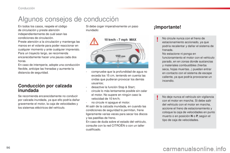 CITROEN C5 2015 Manuales de Empleo (in Spanish) 96
c5_es_c hap04_conduite_ed01-2014
algunos consejos de conducción
Conducción por calzada
inundada
Se recomienda encarecidamente no conducir
por calzada inundada, ya que ello podría dañar
grave CITROEN C5 2015 Manuales de Empleo (in Spanish) 96
c5_es_c hap04_conduite_ed01-2014
algunos consejos de conducción
Conducción por calzada
inundada
Se recomienda encarecidamente no conducir
por calzada inundada, ya que ello podría dañar
grave