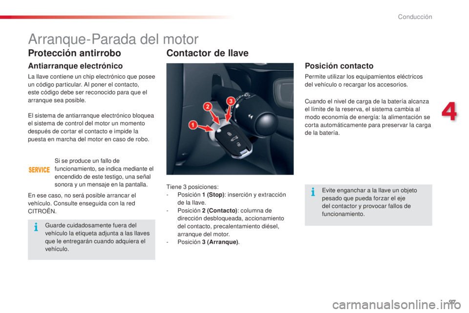 CITROEN C5 2015 Manuales de Empleo (in Spanish) 97
c5_es_c hap04_conduite_ed01-2014
Protección antirrobo
Antiarranque electrónico
la llave contiene un chip electrónico que posee
un código particular.
al p oner el contacto,
este código debe CITROEN C5 2015 Manuales de Empleo (in Spanish) 97
c5_es_c hap04_conduite_ed01-2014
Protección antirrobo
Antiarranque electrónico
la llave contiene un chip electrónico que posee
un código particular.
al p oner el contacto,
este código debe