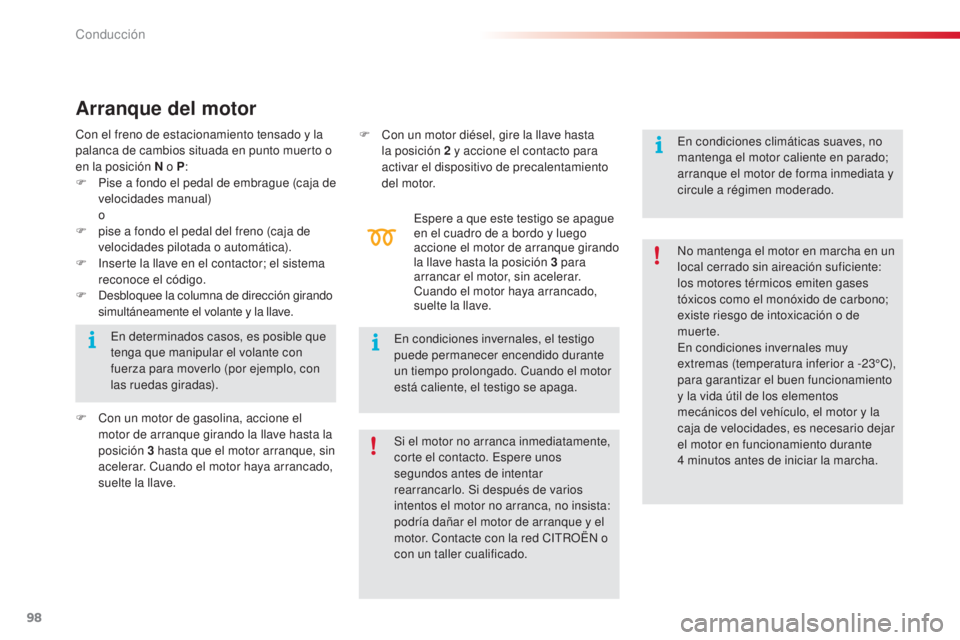 CITROEN C5 2015 Manuales de Empleo (in Spanish) 98
c5_es_c hap04_conduite_ed01-2014
Arranque del motor
espere a que este testigo se apague
en el cuadro de a bordo y luego
accione el motor de arranque girando
la llave hasta la posición 3
para CITROEN C5 2015 Manuales de Empleo (in Spanish) 98
c5_es_c hap04_conduite_ed01-2014
Arranque del motor
espere a que este testigo se apague
en el cuadro de a bordo y luego
accione el motor de arranque girando
la llave hasta la posición 3
para