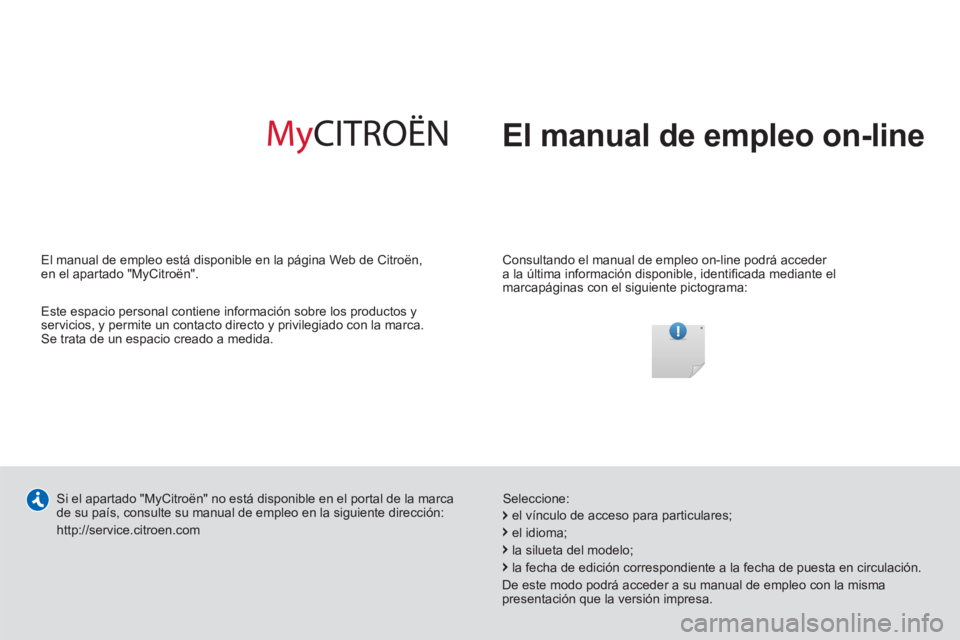 CITROEN C5 2014  Manuales de Empleo (in Spanish)   El manual de empleo on-line  
 
 
Consultando el manual de empleo on-line podrá acceder 
a la última información disponible, identiﬁ cada mediante el 
marcapáginas con el siguiente pictograma: