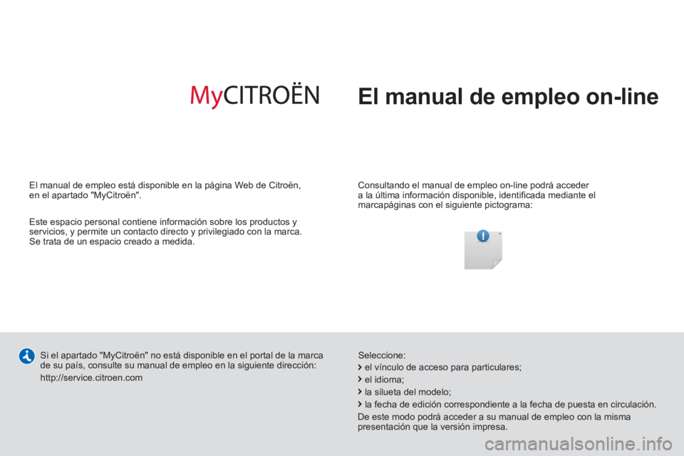 CITROEN C5 2014  Manuales de Empleo (in Spanish)   El manual de empleo on-line  
 
 
Consultando el manual de empleo on-line podrá acceder 
a la última información disponible, identiﬁ cada mediante el 
marcapáginas con el siguiente pictograma: