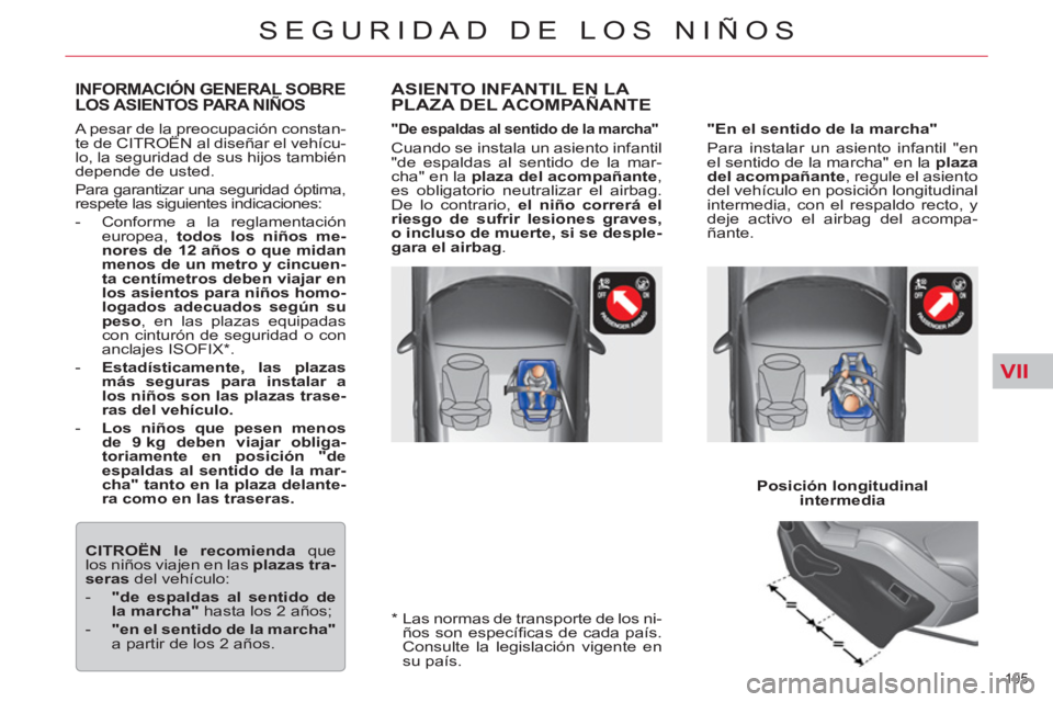 CITROEN C5 2014  Manuales de Empleo (in Spanish) VII
105 
SEGURIDAD DE LOS NIÑOS
  A pesar de la preocupación constan-
te de CITROËN al diseñar el vehícu-
lo, la seguridad de sus hijos también 
depende de usted. 
  Para garantizar una segurida