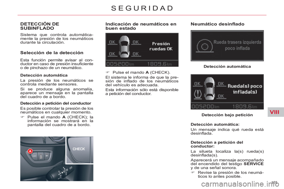 CITROEN C5 2014  Manuales de Empleo (in Spanish) VIII
11 5  
SEGURIDAD
DETECCIÓN DE 
SUBINFLADO 
  Sistema que controla automática-
mente la presión de los neumáticos 
durante la circulación. 
   
Indicación de neumáticos en 
buen estado 
   