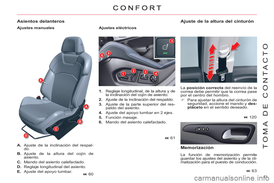 CITROEN C5 2014  Manuales de Empleo (in Spanish) 11  
TOMA DE CONTACTO
   
 
1. 
  Reglaje longitudinal, de la altura y de 
la inclinación del cojín de asiento. 
   
2. 
  Ajuste de la inclinación del respaldo. 
   
3. 
  Ajuste de la parte super