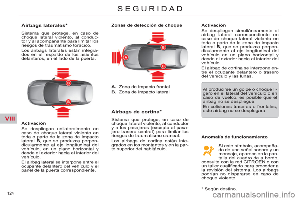 CITROEN C5 2014  Manuales de Empleo (in Spanish) VIII
124 
SEGURIDAD
   
 
 
 
 
 
 
 
 
Airbags laterales *  
 
Sistema que protege, en caso de 
choque lateral violento, al conduc-
tor y al acompañante para limitar los 
riesgos de traumatismo tor