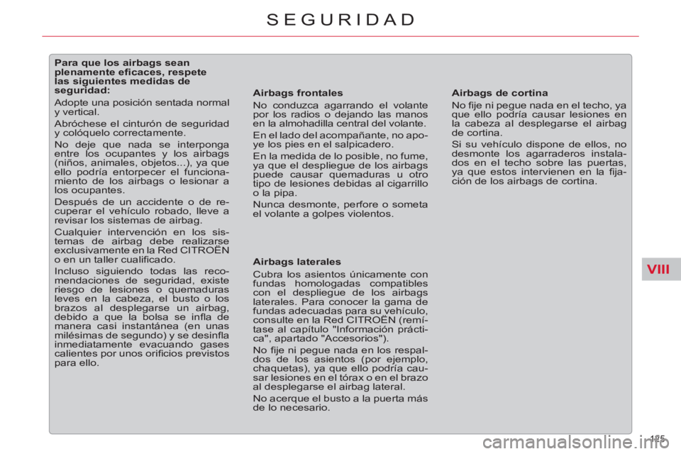 CITROEN C5 2014  Manuales de Empleo (in Spanish) VIII
125 
SEGURIDAD
   
 
 
 
 
 
 
 
 
 
 
 
 
Para que los airbags sean 
plenamente eﬁ caces, respete 
las siguientes medidas de 
seguridad: 
  Adopte una posición sentada normal 
y vertical. 
  