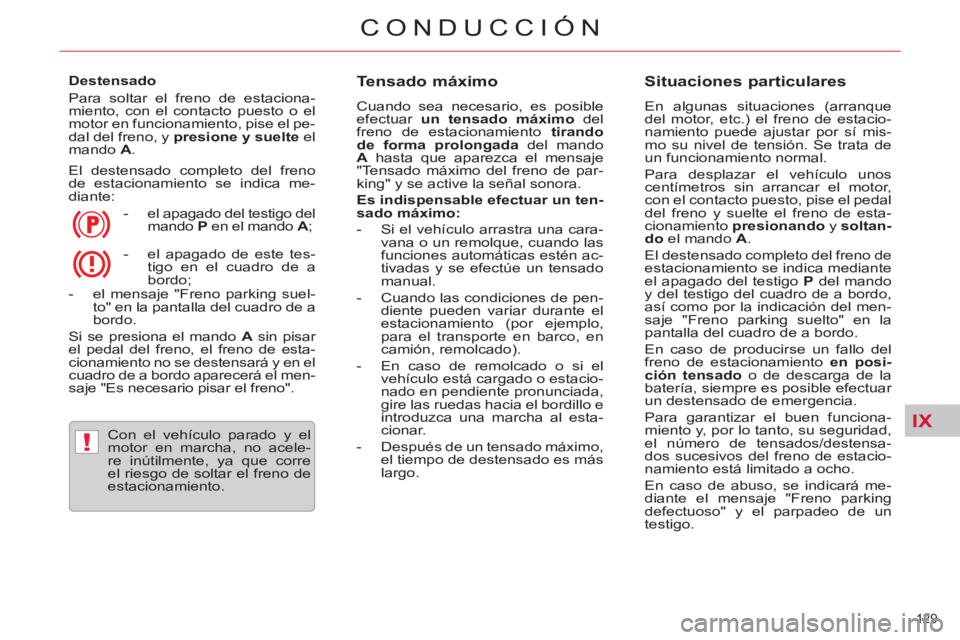 CITROEN C5 2014 Manuales de Empleo (in Spanish) IX
!
129
CONDUCCIÓN
Destensado
Para soltar el freno de estaciona-
miento, con el contacto puesto o el
motor en funcionamiento, pise el pe-
dal del freno, y presione y suelte
el
mando A CITROEN C5 2014 Manuales de Empleo (in Spanish) IX
!
129
CONDUCCIÓN
Destensado
Para soltar el freno de estaciona-
miento, con el contacto puesto o el
motor en funcionamiento, pise el pe-
dal del freno, y presione y suelte
el
mando A