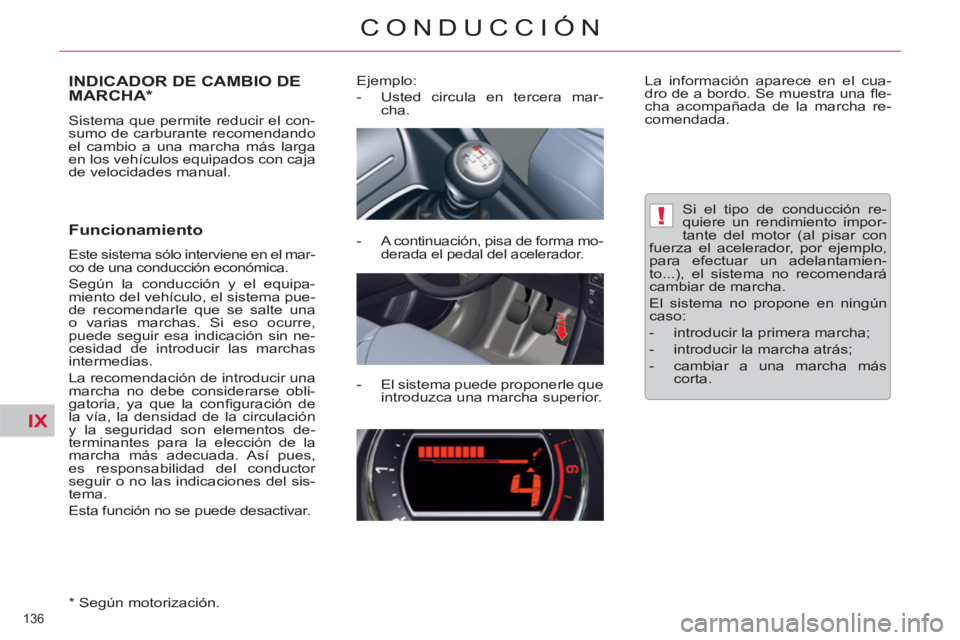CITROEN C5 2014  Manuales de Empleo (in Spanish) IX
!
136 
CONDUCCIÓN
INDICADOR DE CAMBIO DE MARCHA *
 
Sistema que permite reducir el con-
sumo de carburante recomendando 
el cambio a una marcha más larga 
en los vehículos equipados con caja 
de