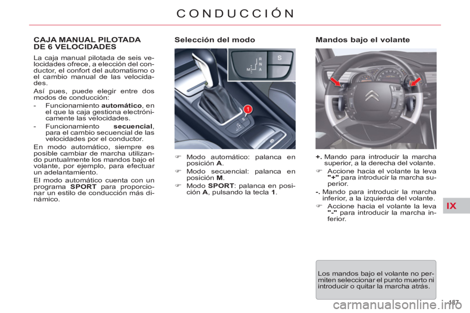 CITROEN C5 2014  Manuales de Empleo (in Spanish) IX
137 
CONDUCCIÓN
CAJA MANUAL PILOTADA DE 6 VELOCIDADES
   
 
�) 
 Modo automático: palanca en 
posición  A 
. 
   
�) 
 Modo secuencial: palanca en 
posición  M 
. 
   
�) 
 Modo  SPORT 
: palan