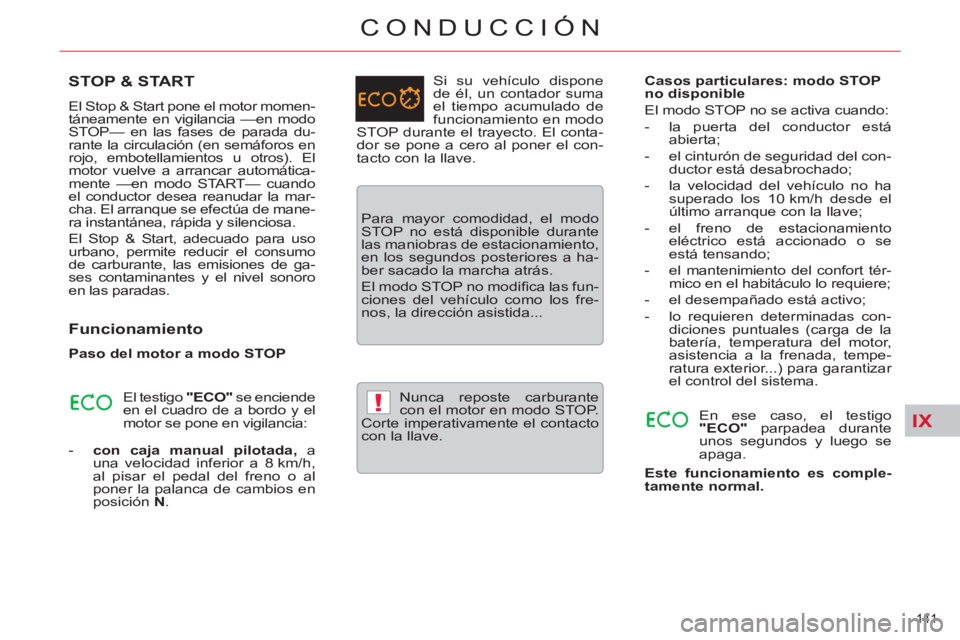CITROEN C5 2014 Manuales de Empleo (in Spanish) IX!
141
CONDUCCIÓN
STOP & START
El Stop & Start pone el motor momen-
táneamente en vigilancia —en modo
STOP— en las fases de parada du-
rante la circulación (en semáforos en
rojo, embotel CITROEN C5 2014 Manuales de Empleo (in Spanish) IX!
141
CONDUCCIÓN
STOP & START
El Stop & Start pone el motor momen-
táneamente en vigilancia —en modo
STOP— en las fases de parada du-
rante la circulación (en semáforos en
rojo, embotel