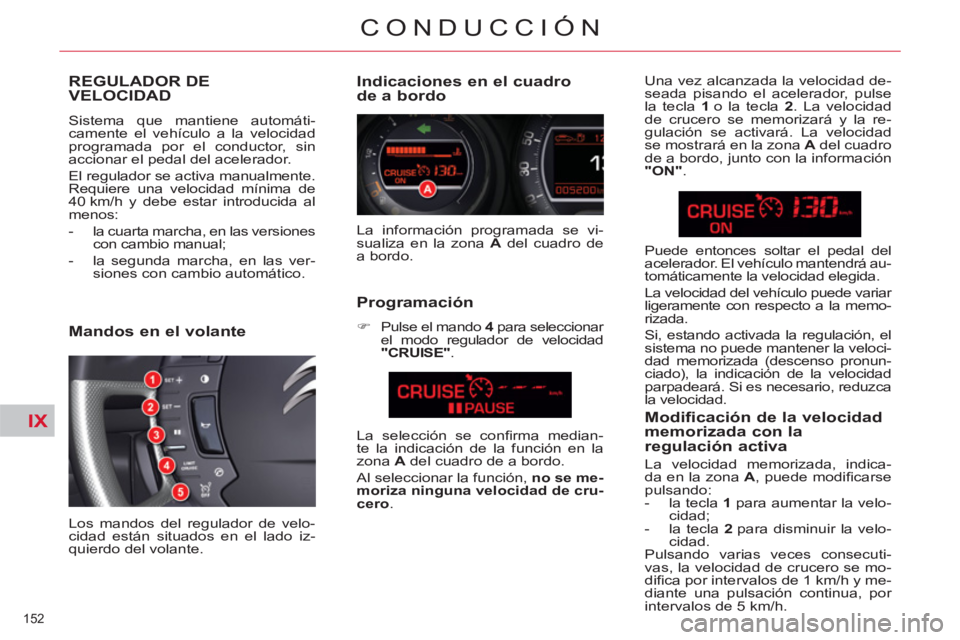 CITROEN C5 2014 Manuales de Empleo (in Spanish) IX
152
CONDUCCIÓN
REGULADOR DEVELOCIDAD
Sistema que mantiene automáti-
camente el vehículo a la velocidad
programada por el conductor, sin
accionar el pedal del acelerador.
El regulador se CITROEN C5 2014 Manuales de Empleo (in Spanish) IX
152
CONDUCCIÓN
REGULADOR DEVELOCIDAD
Sistema que mantiene automáti-
camente el vehículo a la velocidad
programada por el conductor, sin
accionar el pedal del acelerador.
El regulador se