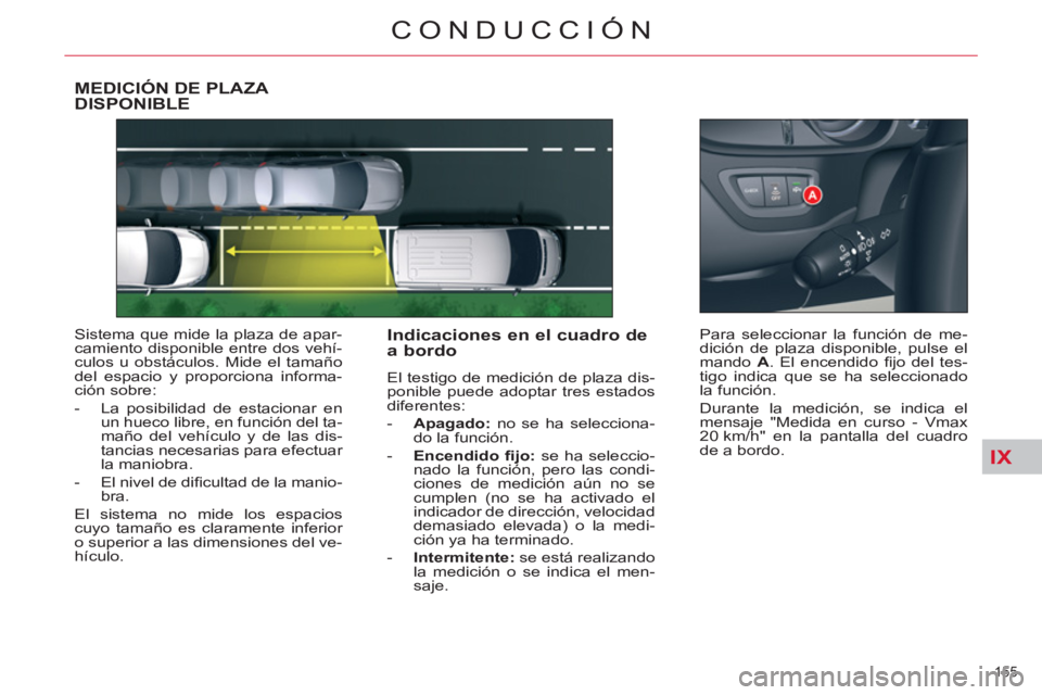 CITROEN C5 2014 Manuales de Empleo (in Spanish) IX
155
CONDUCCIÓN
MEDICIÓN DE PLAZA DISPONIBLE
Sistema que mide la plaza de apar-
camiento disponible entre dos vehí-
culos u obstáculos. Mide el tamaño
del espacio y proporciona informa-
ci CITROEN C5 2014 Manuales de Empleo (in Spanish) IX
155
CONDUCCIÓN
MEDICIÓN DE PLAZA DISPONIBLE
Sistema que mide la plaza de apar-
camiento disponible entre dos vehí-
culos u obstáculos. Mide el tamaño
del espacio y proporciona informa-
ci