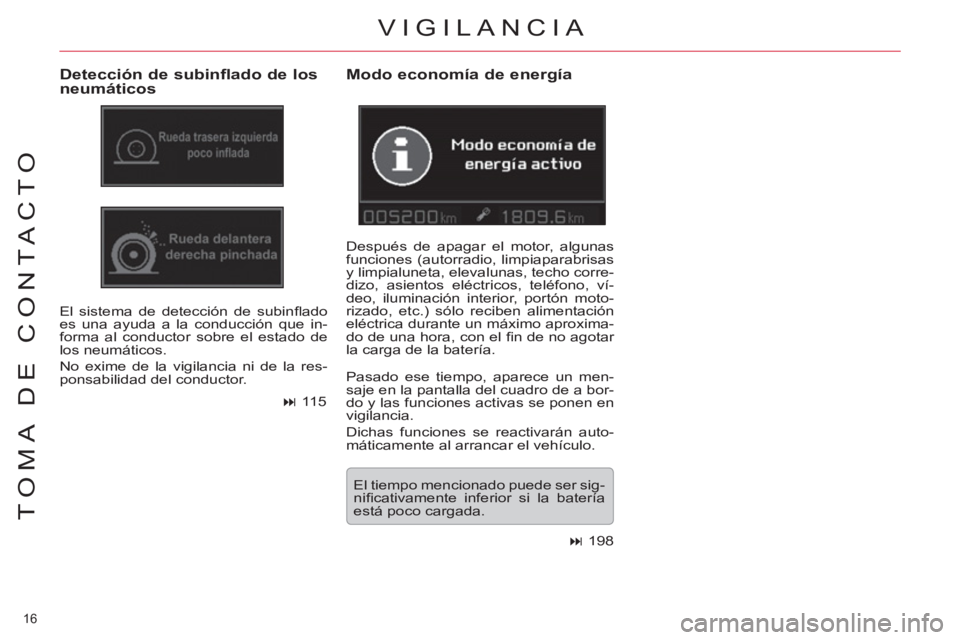 CITROEN C5 2014  Manuales de Empleo (in Spanish) 16 
TOMA DE CONTACTO
VIGILANCIA 
   
Detección de subinflado de los 
neumáticos 
  El sistema de detección de subinﬂ ado 
es una ayuda a la conducción que in-
forma al conductor sobre el estado 