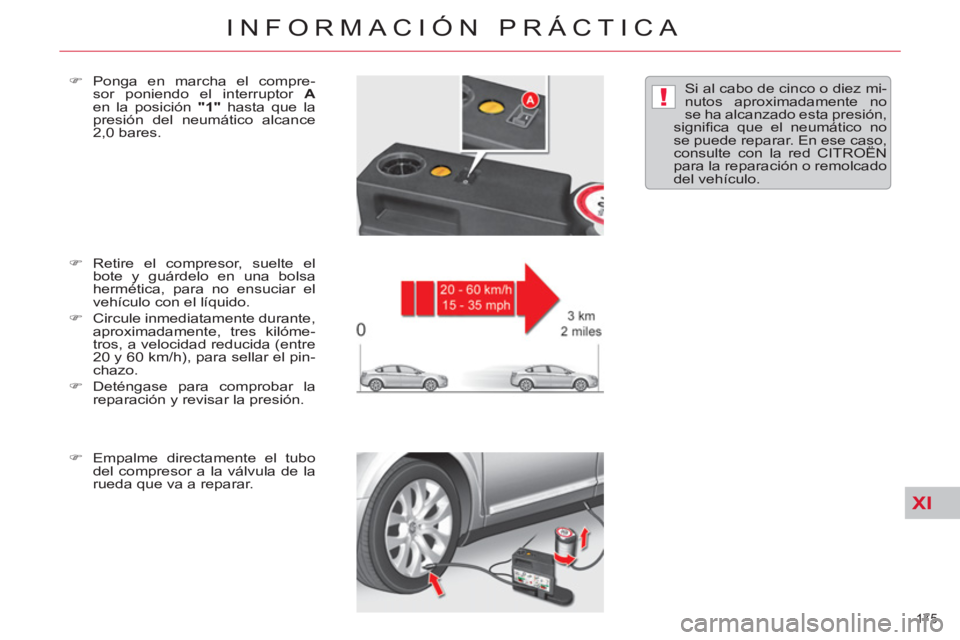 CITROEN C5 2014  Manuales de Empleo (in Spanish) XI
!
175 
INFORMACIÓN PRÁCTICA
   
�) 
 Retire el compresor, suelte el 
bote y guárdelo en una bolsa 
hermética, para no ensuciar el 
vehículo con el líquido. 
   
�) 
  Circule inmediatamente d