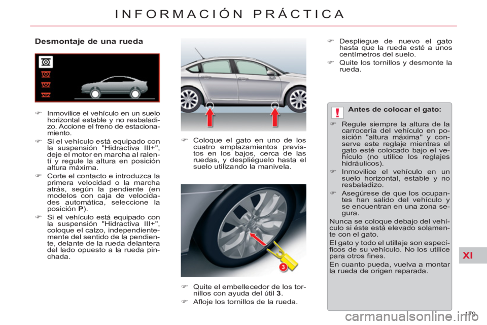 CITROEN C5 2014  Manuales de Empleo (in Spanish) XI
!
179 
INFORMACIÓN PRÁCTICA
   
 
 
 
 
 
 
 
 
 
 
 
Desmontaje de una rueda 
 
 
 
�) 
  Inmovilice el vehículo en un suelo 
horizontal estable y no resbaladi-
zo. Accione el freno de estacion
