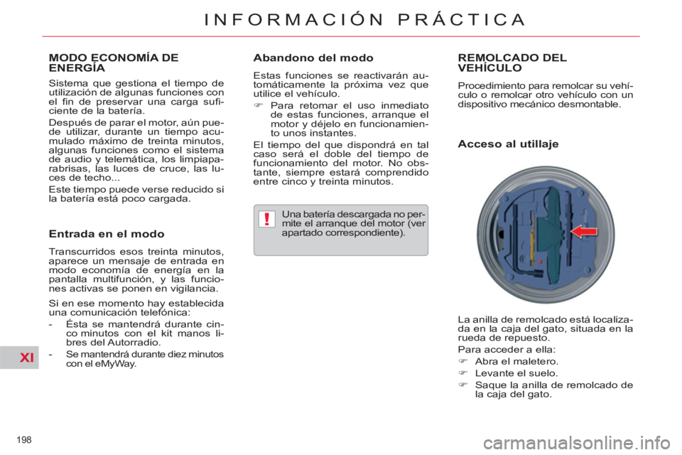 CITROEN C5 2014  Manuales de Empleo (in Spanish) XI
!
198 
INFORMACIÓN PRÁCTICA
MODO ECONOMÍA DE ENERGÍA 
   
Sistema que gestiona el tiempo de 
utilización de algunas funciones con 
el ﬁ n de preservar una carga suﬁ -
ciente de la batería