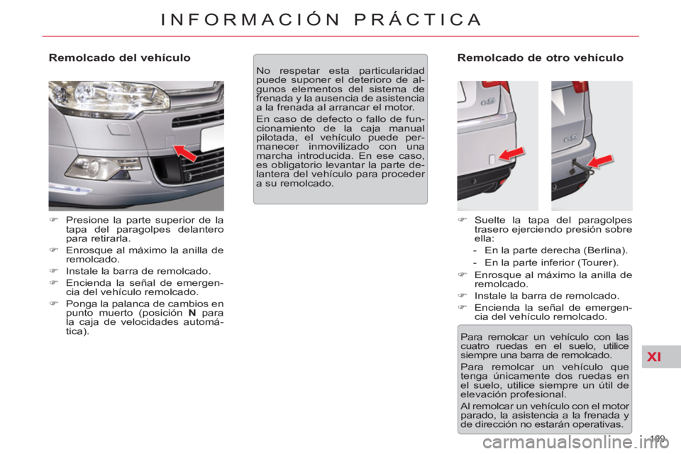 CITROEN C5 2014  Manuales de Empleo (in Spanish) XI
199 
INFORMACIÓN PRÁCTICA
   
Remolcado del vehículo 
 
 
 
�) 
  Presione la parte superior de la 
tapa del paragolpes delantero 
para retirarla. 
   
�) 
  Enrosque al máximo la anilla de 
re