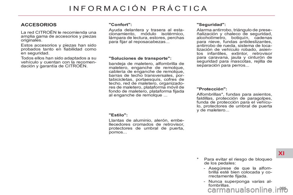 CITROEN C5 2014  Manuales de Empleo (in Spanish) XI
205 
INFORMACIÓN PRÁCTICA
   
*  
  Para evitar el riesgo de bloqueo 
de los pedales: 
   
 
-  Asegúrese de que la alfom-
brilla esté bien colocada y co-
rrectamente ﬁ jada. 
   
-   Nunca s