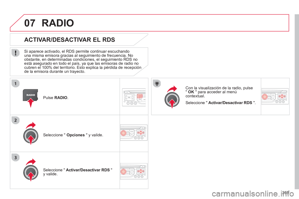 CITROEN C5 2014 Manuales de Empleo (in Spanish) 259
07
Pulse RADIO.
ACTIVAR/DESACTIVAR EL RDS
Si aparece activado, el RDS permite continuar escuchandouna misma emisora gracias al seguimiento de frecuencia. No
obstante, en determinadas con CITROEN C5 2014 Manuales de Empleo (in Spanish) 259
07
Pulse RADIO.
ACTIVAR/DESACTIVAR EL RDS
Si aparece activado, el RDS permite continuar escuchandouna misma emisora gracias al seguimiento de frecuencia. No
obstante, en determinadas con