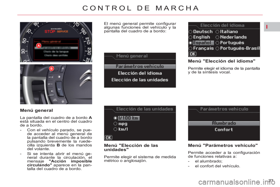 CITROEN C5 2014  Manuales de Empleo (in Spanish) I
27 
CONTROL DE MARCHA
   
Menú "Elección del idioma" 
 
Permite elegir el idioma de la pantalla 
y de la síntesis vocal.  
 
 
Menú "Elección de las 
unidades" 
  Permite elegir el sistema de m