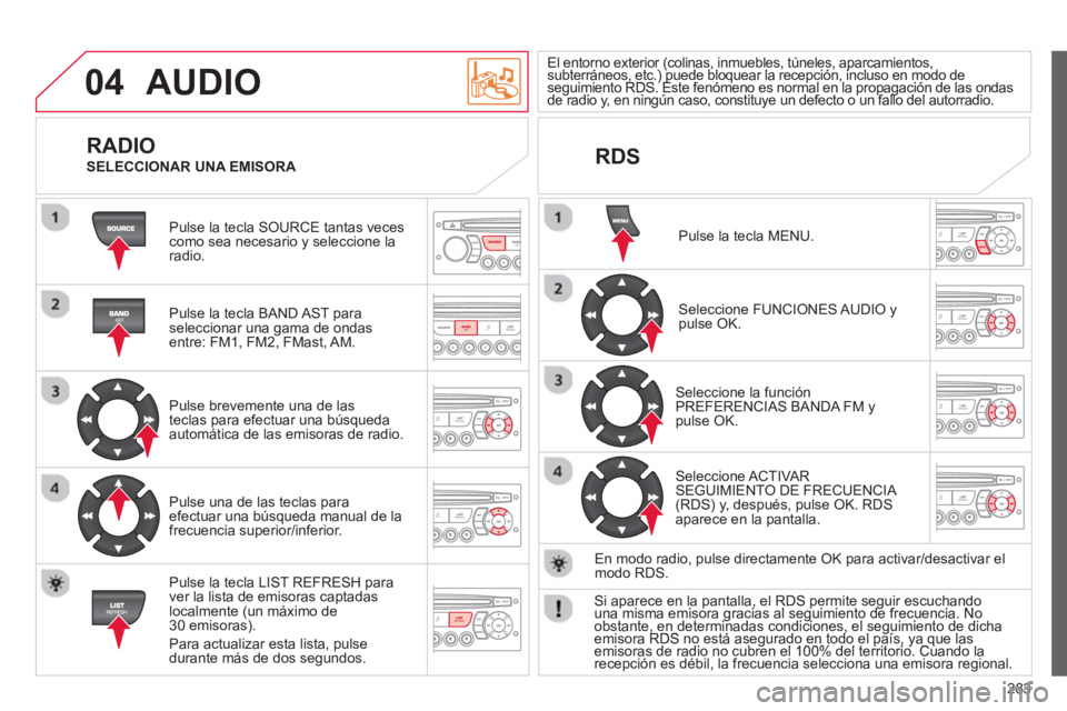 CITROEN C5 2014 Manuales de Empleo (in Spanish) 283
04 AUDIO
Pulse la tecla SOURCE tantas vecescomo sea necesario y seleccione laradio.
Pulse la tecla BAND A
ST paraseleccionar una gama de ondasentre: FM1, FM2, FMast, AM.
Pulse brev CITROEN C5 2014 Manuales de Empleo (in Spanish) 283
04 AUDIO
Pulse la tecla SOURCE tantas vecescomo sea necesario y seleccione laradio.
Pulse la tecla BAND A
ST paraseleccionar una gama de ondasentre: FM1, FM2, FMast, AM.
Pulse brev