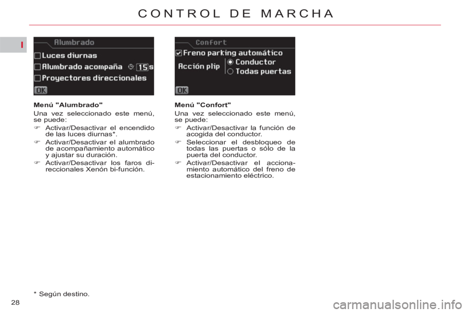 CITROEN C5 2014  Manuales de Empleo (in Spanish) I
28
CONTROL DE MARCHA
   
 
Menú "Alumbrado" 
  Una vez seleccionado este menú, 
se puede: 
   
 
�) 
  Activar/Desactivar el encendido 
de las luces diurnas * . 
   
�) 
  Activar/Desactivar el al